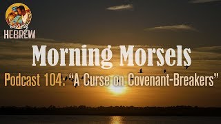 Morning Morsels 104 A Curse on Covenant Breakers [upl. by Jaddan641]