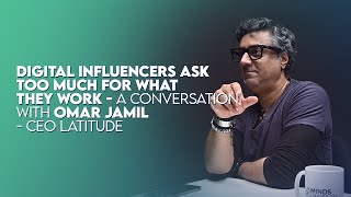 Digital Influencers Ask Too Much For What They Work  Omar Jamil CEO Latitude  Minds Unveiled [upl. by Bullen]