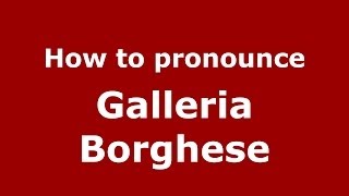 How to pronounce Galleria Borghese ItalianItaly  PronounceNamescom [upl. by Westbrook487]