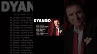 DYANGO EXITOS SUS MEJORES CANCIONES  DYANGO TODOS SUS 30 GRANDES ÉXITOS INMORTAL [upl. by Jenness]