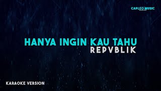 Repvblik – Hanya Ingin Kau Tahu Karaoke Version [upl. by Hershel]