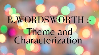 B Wordsworth  THEME AND CHARACTERIZATION in detail under 15 minutes [upl. by Gabriele]