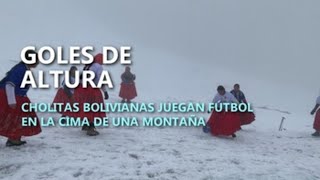 Las cholitas escaladoras bolivianas juegan fútbol a 5000 metros de altitud [upl. by Ardnayek]