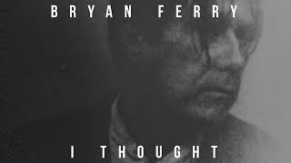 Bryan Ferry  I Thought Official Visualiser [upl. by Veator]