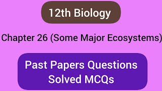 Some major ecosystems past papers questions 12th Biology past papers Chapter 26 [upl. by Straub866]