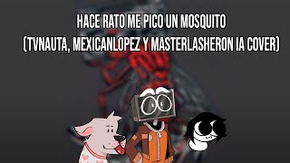 HACE RATO ME PICO UN MOSQUITO  TVNAUTA MEXICANLOPEZ Y MASTERLASHERON IA COVER [upl. by Armil]