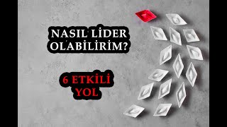 Nasıl Lider Olabilirim  6 Adımda Liderlik  Etkin Liderlik [upl. by Woolcott]