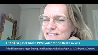 149  Bästa fonden för PPM AP7 SÅFA  Intervju med kapitalförvaltningschefen Ingrid Albinsson [upl. by Eirdua]