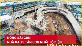 Nóng Sài Gòn Nhà ga T3 Tân Sơn Nhất lộ diện  Báo Lao Động [upl. by Nylodam]