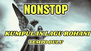 Nonstop  Kumpulan Lagu Rohani  Tempo Dulu [upl. by Yokoyama605]