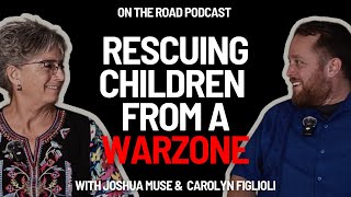 On The Road  Rescuing Children from a Warzone with Joshua Muse and Carolyn Figlioli [upl. by Candice]