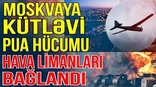 Moskvaya kütləvi PUA hücumu  Hava limanları bağlandı  Xəbəriniz var  Media Turk TV [upl. by Aitnahc]