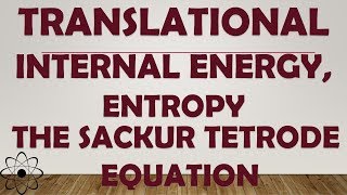 TRANSALTIONAL INTERNAL ENERGY AND ENTROPY THE SACKUR TETRODE EQUATION [upl. by Adnilav]