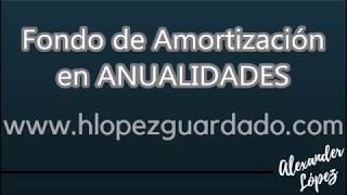 24 Fondo de Amortización en ANUALIDADES  Alexander López [upl. by Fosque993]