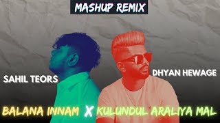 Dhyan Hewage  Kulundul Araliya Mal x Sahil Teors  Balana innam  Mashup Remix  By Lean Beatz [upl. by Atsev]