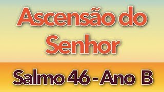 SALMO 46  POR ENTRE ACLAMAÇÕES DEUS SE ELEVOU ASCENSÃO DO SENHOR  ANO B [upl. by Rairb]