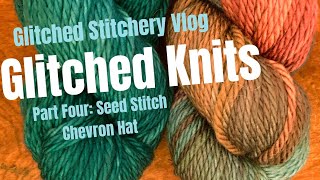 Glitched Stitchery Vlog 142 Glitched Knits Bulky Sampler Hat Part One Seed Stitch Chevron [upl. by Suaeddaht]