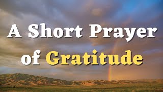 A Short Prayer of Gratitude  A Thanksgiving Prayer  Thank you Lord for all you have done for me [upl. by Callahan461]