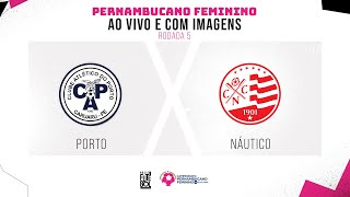 AO VIVO E COM IMAGENS PORTO X NÁUTICO  RODADA 5  PERNAMBUCANO FEMININO [upl. by Rehotsirhc]