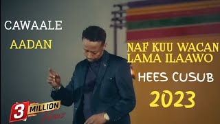 CAWAALE AADAN  NAF KUU WACAN LAMA ILAAWO  NEW OFFICAIL MUSIC LYRICS 2023 [upl. by Tarrah]