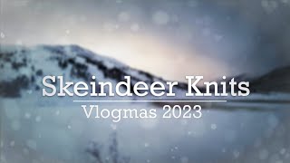 Skeindeer Knits Vlogmas 2023  Day 1 [upl. by Nawuq529]