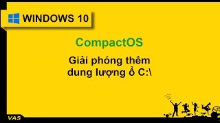 Windows 10  CompactOS  Nén hệ thống Windows 10 để tăng dung tượng trống ổ C [upl. by Myk]