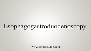 How To Say Esophagogastroduodenoscopy [upl. by Kathlene]