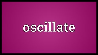 Oscillate Meaning [upl. by Nirrep]