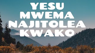 YESU MWEMA NAJITOLEA KWAKO  TRADITIONAL  LYRICS VIDEO [upl. by Neit]