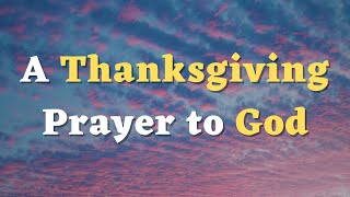 A Thanksgiving Prayer to God  A Gratitude Prayer to Thank God  Lord Thank You for Your Presence [upl. by Latvina]