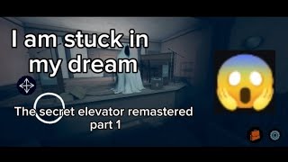 I am stuck in my dream 😱😨what do I do now  THE SECRET ELEVATOR REMASTERED PT1 [upl. by Latsyek]