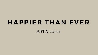 Happier Than Ever Lyrics cover by ASTN [upl. by Harvison]