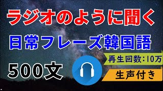 【聞き流し韓国語生声付き】ラジオのように聞く韓国語５００文｜日常フレーズ｜イントネーション付き｜初心者中級者向け｜寝ながら聞く韓国語｜with Clova Dubbing [upl. by Atinrev]