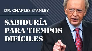 Sabiduría para tiempos difíciles – Dr Charles Stanley [upl. by Karalee886]