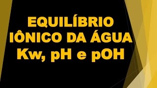 Equilíbrio iônico da água – Kw pH e pOH Const de ionização da água e pH e pOH  Parte 1 [upl. by Ahsemit412]