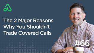 The 2 Major Reasons Why You Shouldnt Trade Covered Calls Episode 66 [upl. by Caldera]