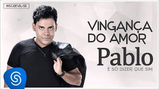 Pablo  Vingança do Amor É Só Dizer Que Sim Áudio Oficial [upl. by Einwahs]