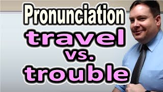 How to Pronounce TRAVEL vs TROUBLE  ForB English Lesson [upl. by Leik]