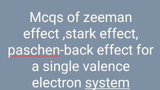 Mcqs of zeeman effect paschen back effect and stark effect for a single valence electron system [upl. by Leirbaj]