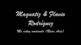 Magnatiz amp Flavio Rodriguez  Me estoy muriendo [upl. by Atir]