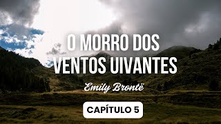 Audiobook  Capítulo 5 📚🎧 O Morro dos Ventos Uivantes  Emily Brontë [upl. by Cedric]