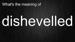 Whats the meaning of quotdishevelledquot How to pronounce dishevelled [upl. by Nuahsel558]