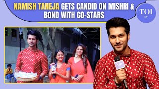 Mishri’s Namish Taneja The Show Is MathuraBased So We Learnt A Lot Shooting While There [upl. by Parsons]