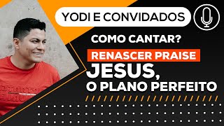 Como cantar JESUS O PLANO PERFEITO quotRenascer Praisequot VOCATO 89 [upl. by Caldwell]