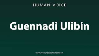 How To Pronounce Guennadi Ulibin [upl. by Merrily]