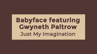 Babyface amp Gwyneth Paltrow  Just My Imagination Lyrics [upl. by Shugart15]