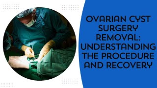 Ovarian Cyst Surgery Removal Understanding the Procedure and Recovery [upl. by Eicart156]