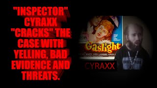 quotInspectorquot Cyraxx quotCracksquot the Case With Yelling Bad Evidence amp Threats [upl. by Trefor]