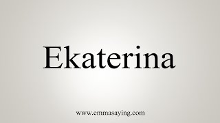 How To Say Ekaterina [upl. by Adaven911]