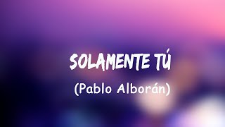 Pablo Alborán  Solamente Tú LetraLyrics [upl. by Aimo]